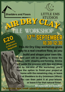 Poster: Air-Dry Clay Workshop. Join Emma from 'Little Ems Studio' at Shedders and Fixers on Thursday, 17th September at 10:30am, for this Air-Dry Clay workshop, which gives way to a real creative flow, as you build and shape your own unique tile. The first part of the workshop will be getting to know the medium with shaping and forming. Emma will then guide the process with tips and ideas and by the end of the workshop, you’ll have the option to finish your project at home with the remaining clay, or leave it at Shedders to dry (minimum 24hrs). You can then paint it at your leisure or leave it for that natural finish